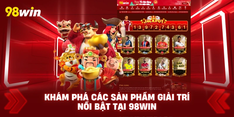 Những Sản Phẩm Giải Trí Nổi Bật Tại 98WIN